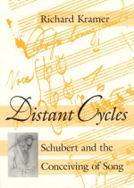 Distant Cycles: Schubert and the Conceiving of Song - Richard Kramer