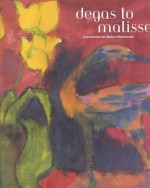 Degas to Matisse: Impressionists and Modernist Masterworks - Stephen Bennett Phillips, Karen Wilkin, Charles Sawyer