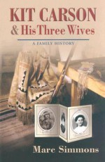 Kit Carson and His Three Wives: A Family History (Calvin P. Horn Lectures in Western History and Culture.) - Marc Simmons