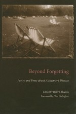 Beyond Forgetting: Poetry and Prose about Alzheimer's Disease - Holly J. Hughes, Tess Gallagher, Drew Myron