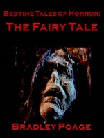 Bedtime Tales of Horror: The Fairy Tale - Bradley Poage