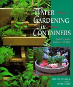 Water Gardening in Containers: Small Ponds, Indoors & Out - C. Greg Speichert, Helen Nash