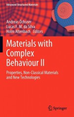 Materials with Complex Behaviour II: Properties, Non-Classical Materials and New Technologies - Andreas Chsner, Lucas F.M. da Silva, Holm Altenbach