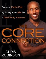 The Core Connection: Go from Fat to Flat by Using Your Abs for a Total Body Workout - Chris Robinson