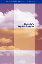 Nietzsche's Negative Ecologies - Malcolm Bull, Anthony J. Cascardi, T.J. Clark