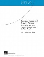 Emerging Threats and Security Planning: How Should We Decide What Hypothetical Threats to Worry About? - Brian A. Jackson, David R. Frelinger, Charles J. Bushman, Henry H. Willis