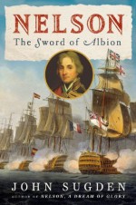 Nelson: The Sword of Albion (John MacRae Books) - John Sugden