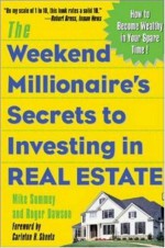 The Weekend Millionaire's Secrets to Investing in Real Estate: How to Become Wealthy in Your Spare Time - Mike Summey, Roger Dawson