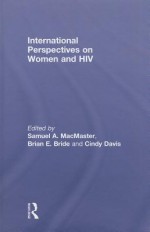 International Perspectives on Women and HIV - A. MacMaster Samuel, Brian E. Bride, Cindy Davis