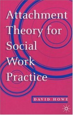 Attachment Theory For Social Work Practice - David Howe