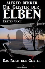 Das REich der Geister (Die Geister der Elben - Erstes Buch) (Alfred Bekker's Elben-Saga - Neuausgabe / Elbenkinder) (German Edition) - Alfred Bekker, Elben Saga, Steve Mayer