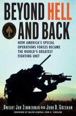 Beyond Hell and Back: How America's Special Operations Forces Became the World's Greatest Fighting Unit - Dwight Jon Zimmerman, John D. Gresham