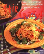 Stir Crazy! : More than 100 Quick, Low-Fat Recipes for Your Wok or Stir-Fry Pan - Susan Jane Cheney, Nava Atlas