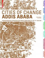 Cities of Change Addis Ababa: Transformation Strategies for Urban Territories in the 21st Century - Marc Angélil, Dirk Hebel