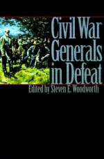 Civil War Generals in Defeat - Steven E. Woodworth