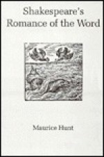 Shakespeare's Romance Of The Word - Maurice Hunt