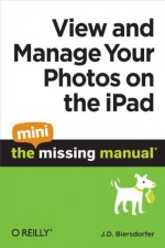 View and Manage Your Photos on the iPad: The Mini Missing Manual - J.D. Biersdorfer