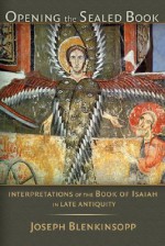 Opening the Sealed Book: Interpretations of the Book of Isaiah in Late Antiquity - Joseph Blenkinsopp