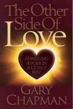 The Other Side of Love: Handling Anger in a Godly Way - Gary Chapman