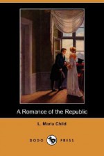 A Romance of the Republic (Dodo Press) - L. Maria Child