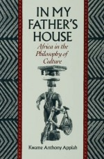 In My Father's House:Africa in the Philosophy of Culture - Kwame Anthony Appiah