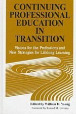 Continuing Professional Education In Transition: Visions For The Professions And New Strategies For Lifelong Learning - William H. Young