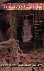 The Granny Curse and Other Ghosts and Legends from East Tennessee - Randy Russell, Janet Barnett