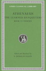 The Learned Banqueters, Volume VIII: Book 15. General Indexes - Athenaeus, S. Douglas Olson