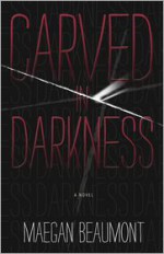 Carved in Darkness - Maegan Beaumont