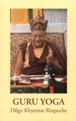 Guru Yoga: According To The Preliminary Practice Of Longchen Nyingtik - Dilgo Khyentse