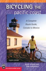 Bicycling the Pacific Coast: A Complete Route Guide, Canada to Mexico, 4th Ed. - Vicky Spring, Tom Kirkendall