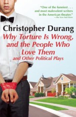 Why Torture is Wrong, and the People Who Love Them - Christopher Durang