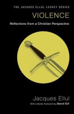 Violence: Reflections from a Christian Perspective - Jacques Ellul, Cecelia Gaul Kings, David Gill