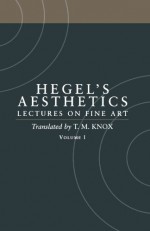 Hegel's Aesthetics: Lectures on Fine Art. Volume 1 [Introduction & Parts 1-2] - Georg Wilhelm Friedrich Hegel, T.M. Knox