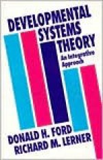 Developmental Systems Theory: An Integrative Approach - Donald H. Ford, Richard M. Lerner