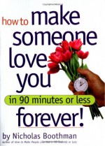 How to Make Someone Love You Forever!: In 90 Minutes or Less - Nicholas Boothman