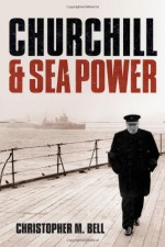 Churchill & Sea Power - Christopher M. Bell