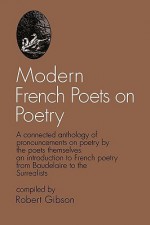 Modern French Poets on Poetry: A Connected Anthology of Pronouncements on Poetry by the Poets Themselves: An Introduction to French Poetry from Baudelaire to the Surrealists - Robert Gibson