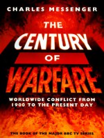 Century of Warfare: Worldwide Conflict from 1900 to the Present Day - Charles Messenger