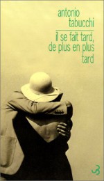 Il se fait tard, de plus en plus tard - Antonio Tabucchi, Bernard Comment, Lise Chapuis