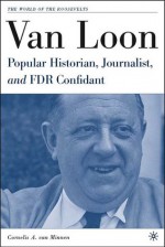 Van Loon: Popular Historian, Journalist, and FDR Confidant - Cornelis van Minnen