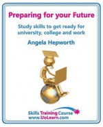 Preparing for Your Future: Study Skills to Get Ready for University, College and Work. Choose Your Course, Study Skills, Action Planning, Time Ma - Angela Hepworth, Margaret Greenhall