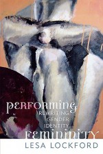 Performing Femininity: Rewriting Gender Identity - Lesa Lockford