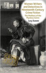 Women Writers and Detectives in Nineteenth-Century Crime Fiction: The Mothers of the Mystery Genre - Lucy Sussex