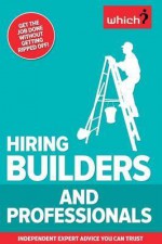 Hiring Builders and Professionals: Get the Job Done Without Getting Ripped Off!. [Editor, Emma Callery] - Emma Callery