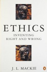 Ethics: Inventing Right and Wrong - J.L. Mackie