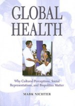 Global Health: Why Cultural Perceptions, Social Representations, and Biopolitics Matter - Mark Nichter