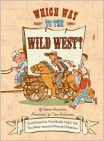 Which Way to the Wild West?: Everything Your Schoolbooks Didn't Tell You About Westward Expansion - Steve Sheinkin, Tim Robinson