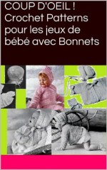 COUP D'OEIL ! Crochet Patterns pour les jeux de bébé avec Bonnets (French Edition) - . Unknown