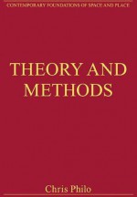 Theory and Methods: Critical Essays in Human Geography - Chris Philo